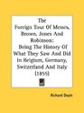 The Foreign Tour Of Messrs Brown Jones And Robinson Being The History Of What They Saw And Did In Belgium Germany Switzerland And Italy