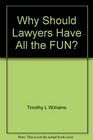 Why Should Lawyers Have All the FUN