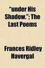 under His Shadow The Last Poems
