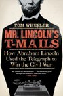 Mr Lincoln's TMails How Abraham Lincoln Used the Telegraph to Win the Civil War