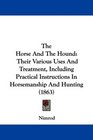 The Horse And The Hound Their Various Uses And Treatment Including Practical Instructions In Horsemanship And Hunting