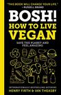 Bosh! How To Live Vegan: Save the Planet and Feel Amazing
