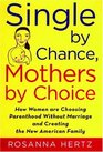 Single by Chance Mothers by Choice How Women are Choosing Parenthood without Marriage and Creating the New American Family