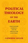 Political Theology of the Earth Our Planetary Emergency and the Struggle for a New Public