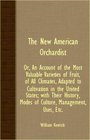 The New American Orchardist Or An Account Of The Most Valuable Varieties Of Fruit Of All Climates Adapted To Cultivation In The United States With  Modes Of Culture Management Uses Etc