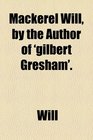 Mackerel Will by the author of 'Gilbert Gresham'