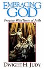 Embracing God Praying With Teresa of Avila