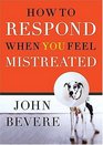How to Respond When You Feel Mistreated