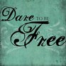 Dare To Be Free