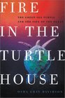 Fire in the Turtle House The Green Sea Turtle and the Fate of the Ocean