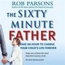The Sixty Minute Father How Time Well Spent Can Change Your Child's Life