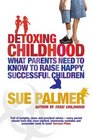 Detoxing Childhood What Parents Need to Know to Raise Happy Successful Children