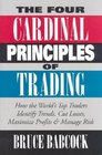The Four Cardinal Principles of Trading How the World's Top Traders Identify Trends Cut Losses Maximize Profits  Manage Risk