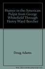 Humor in the American Pulpit from George Whitefield Through Henry Ward Beecher
