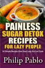 Painless Sugar Detox Recipes for Lazy People 50 Simple Recipes Even Your Lazy Ass Can Make