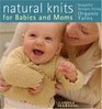 Natural Knits for Babies and Moms Beautiful Designs Using Organic Yarns