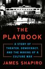 The Playbook A Story of Theater Democracy and the Making of a Culture War