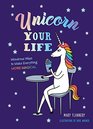 Unicorn Your Life Wondrous Ways to Make Everything More Magical