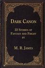 Dark Canon 22 Stories of Fantasy and Fright by M R James