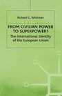 From Civilian Power To Superpower  The International Identity of the European Union