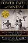 Power Faith and Fantasy America in the Middle East 1776 to the Present