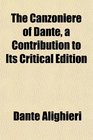 The Canzoniere of Dante a Contribution to Its Critical Edition