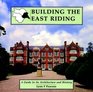 Building the East Riding A Guide to Its Architecture and History