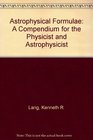 Astrophysical Formulae A Compendium for the Physicist and Astrophysicist