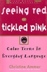 Seeing Red or Tickled Pink Colorful Terms in Everyday Language