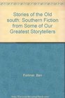 Stories of the Old south  Southern Fiction from Some of Our Greatest Storytellers