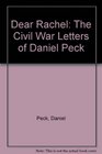 Dear Rachel The Civil War Letters of Daniel Peck