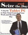 Seize the Work Day Using the Tablet PC to Take Total Control of Your Work and Meeting Day