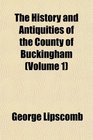 The History and Antiquities of the County of Buckingham