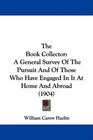 The Book Collector A General Survey Of The Pursuit And Of Those Who Have Engaged In It At Home And Abroad