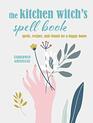 The Kitchen Witch's Spell Book Spells recipes and rituals for a happy home