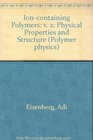 Ioncontaining Polymers v 2 Physical Properties and Structure