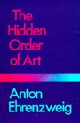 The Hidden Order of Art A Study in the Psychology of Artistic Imagination
