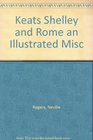 Keats Shelley and Rome an Illustrated Misc