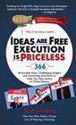 Ideas Are Free Execution Is Priceless 366 Actionable Ideas Challenging Insights and Disturbing Questions to Help You Take Action on What Matters