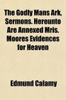 The Godly Mans Ark Sermons Hereunto Are Annexed Mris Moores Evidences for Heaven