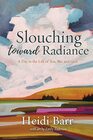 Slouching Toward Radiance A Day in the Life of You Me and God