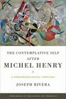 The Contemplative Self after Michel Henry A Phenomenological Theology