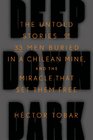 Deep Down Dark The Untold Stories of 33 Men Buried in a Chilean Mine and the Miracle That Set Them Free