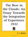 The Bow in the Clouds An Essay Towards the Integration of Experience 1932