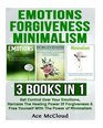 Emotions Forgiveness Minimalism 3 Books in 1 Get Control Over Your Emotions Harness The Healing Power Of Forgiveness  Free Yourself With The  Depression  Anxiety For A Happier Life