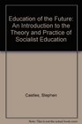 Education of the Future An Introduction to the Theory and Practice of Socialist Education