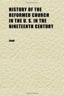 History of the Reformed Church in the U S in the Nineteenth Century