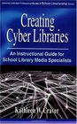 Creating Cyber Libraries An Instructional Guide for School Library Media Specialists