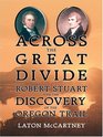 Across The Great Divide Robert Stuart and The Discovery Of The Oregon Trail