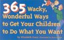 365 Wacky Wonderful Ways to Get Your Children to Do What You Want